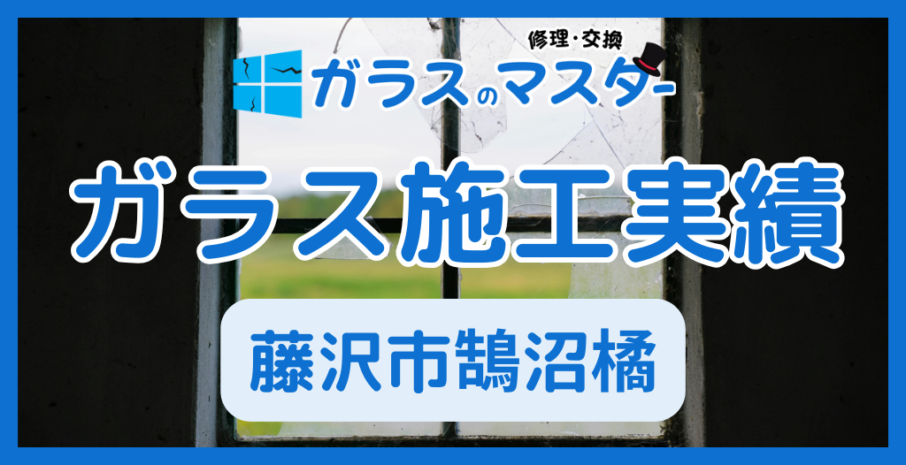 【藤沢市鵠沼橘】藤沢市のガラス屋さん!のガラス修理やガラス交換の実績