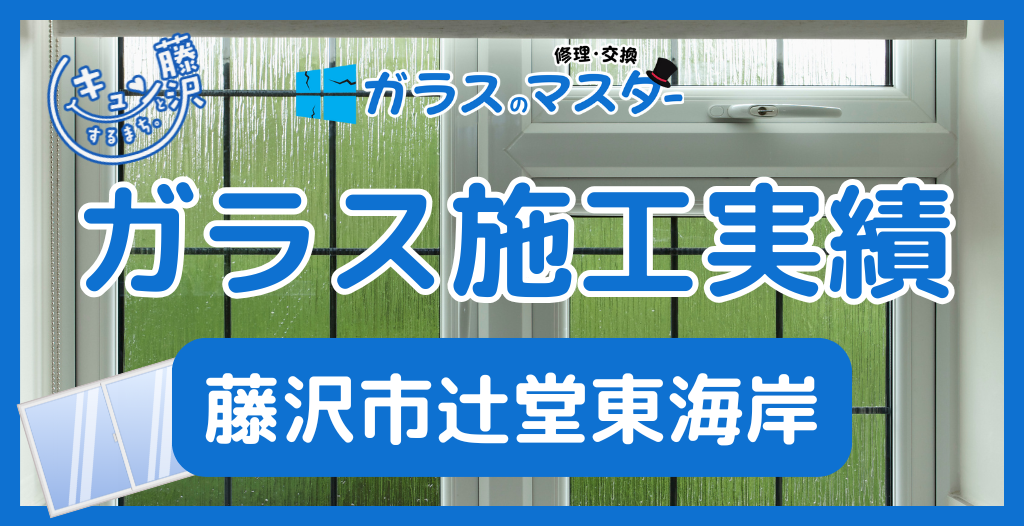 【藤沢市辻堂東海岸】藤沢市のガラス屋さん！のガラス修理やガラス交換の実績