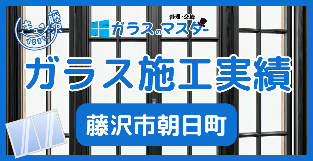 【藤沢市朝日町】藤沢市のガラス屋さん！のガラス修理やガラス交換の実績