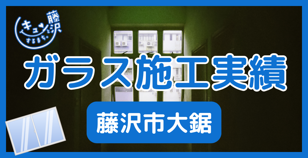 【藤沢市大鋸】藤沢市のガラス屋さん！のガラス修理やガラス交換の実績