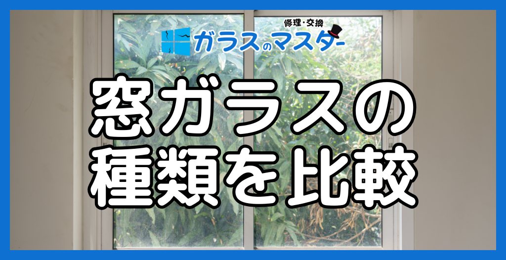 窓ガラスの種類を比較｜特徴・メリット・デメリットと後悔しない選び方（断熱・防犯・防音）