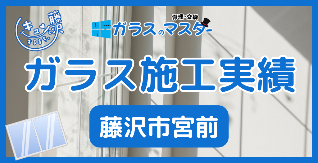 【藤沢市宮前】藤沢市のガラス屋さん！のガラス修理やガラス交換の実績