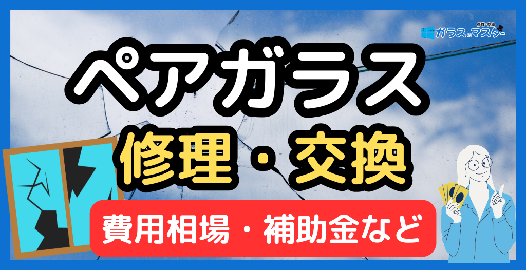 ペアガラス修理費用・交換料金表【2026年最新版】補助金対象は？自分で交換できる？リクシル・YKK・トステム価格比較