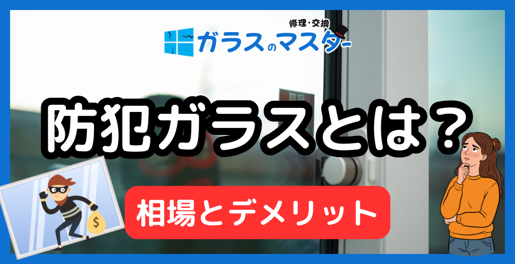 防犯ガラスとは？価格相場とデメリットを解説｜意味ないと言われる理由と防犯複層ガラスの違い