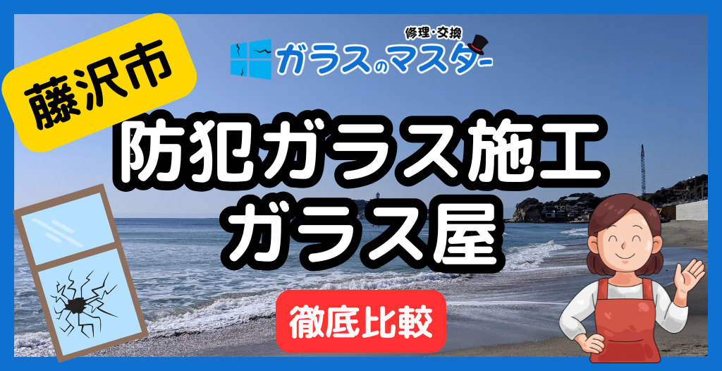 藤沢市で防犯ガラスの施工ができるガラス屋さんを徹底比較